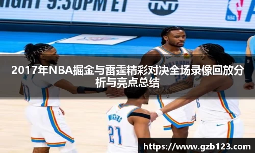 2017年NBA掘金与雷霆精彩对决全场录像回放分析与亮点总结